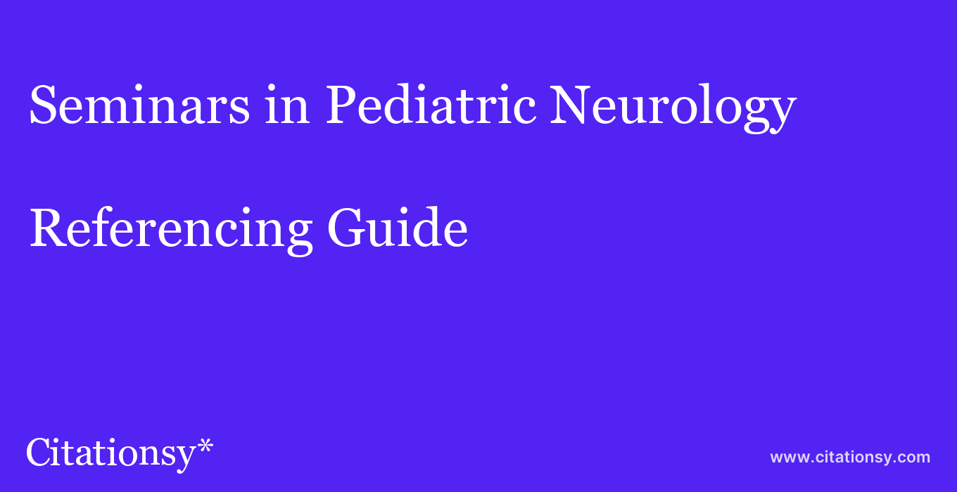 cite Seminars in Pediatric Neurology  — Referencing Guide